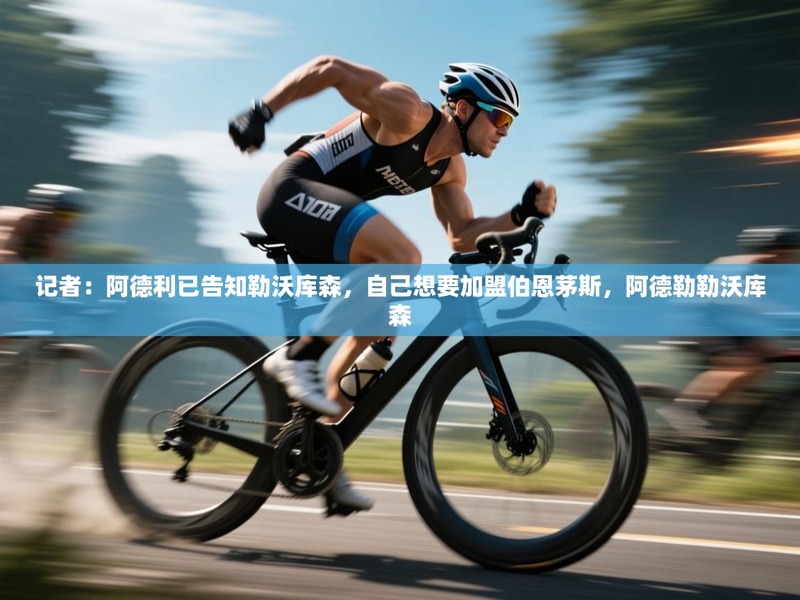 开云体育在线玩-记者：阿德利已告知勒沃库森，自己想要加盟伯恩茅斯，阿德勒勒沃库森  第3张