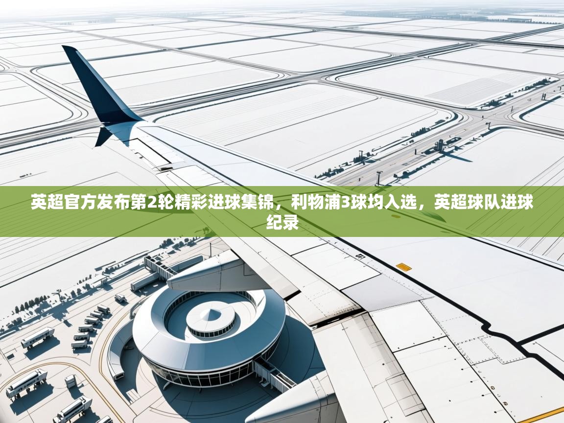 开云kaiyun体育app入口登录官网-英超官方发布第2轮精彩进球集锦，利物浦3球均入选，英超球队进球纪录  第2张