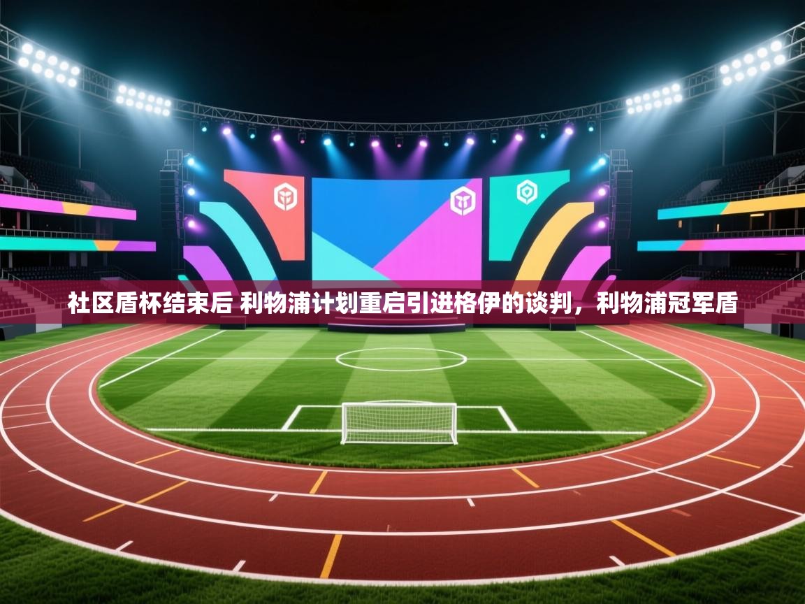 开云体育注册app-社区盾杯结束后 利物浦计划重启引进格伊的谈判,利物浦冠军盾 第2张