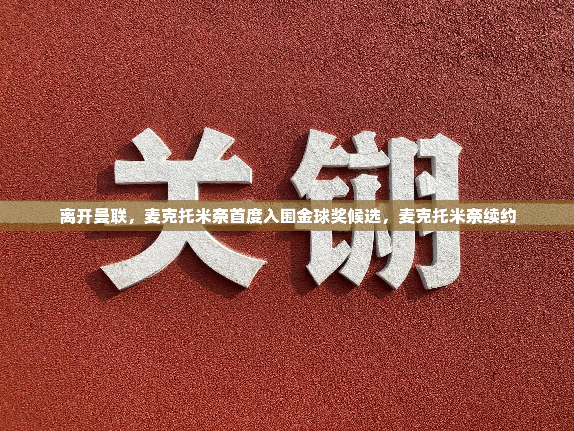 开云体育在线观看-离开曼联，麦克托米奈首度入围金球奖候选，麦克托米奈续约  第3张