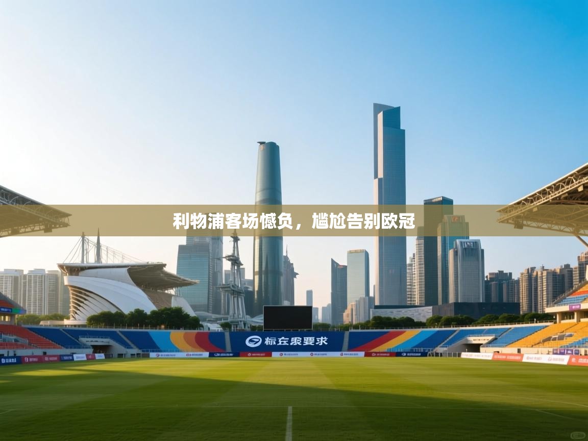 开云体育app评价-利物浦客场憾负，尴尬告别欧冠  第1张