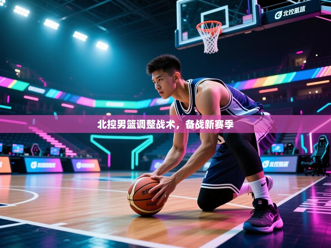 开云体育app登录入口-北控男篮调整战术，备战新赛季  第4张