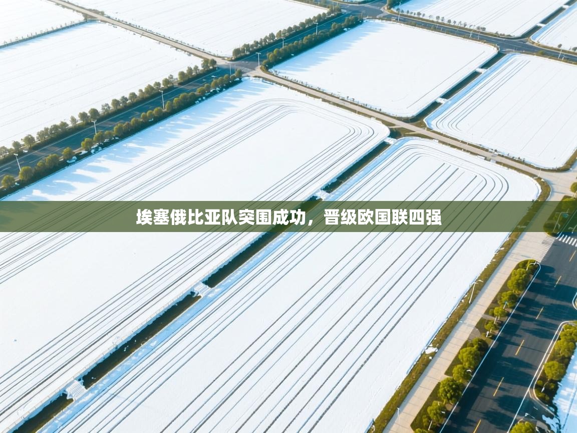 开云体育app官网-埃塞俄比亚队突围成功，晋级欧国联四强  第2张