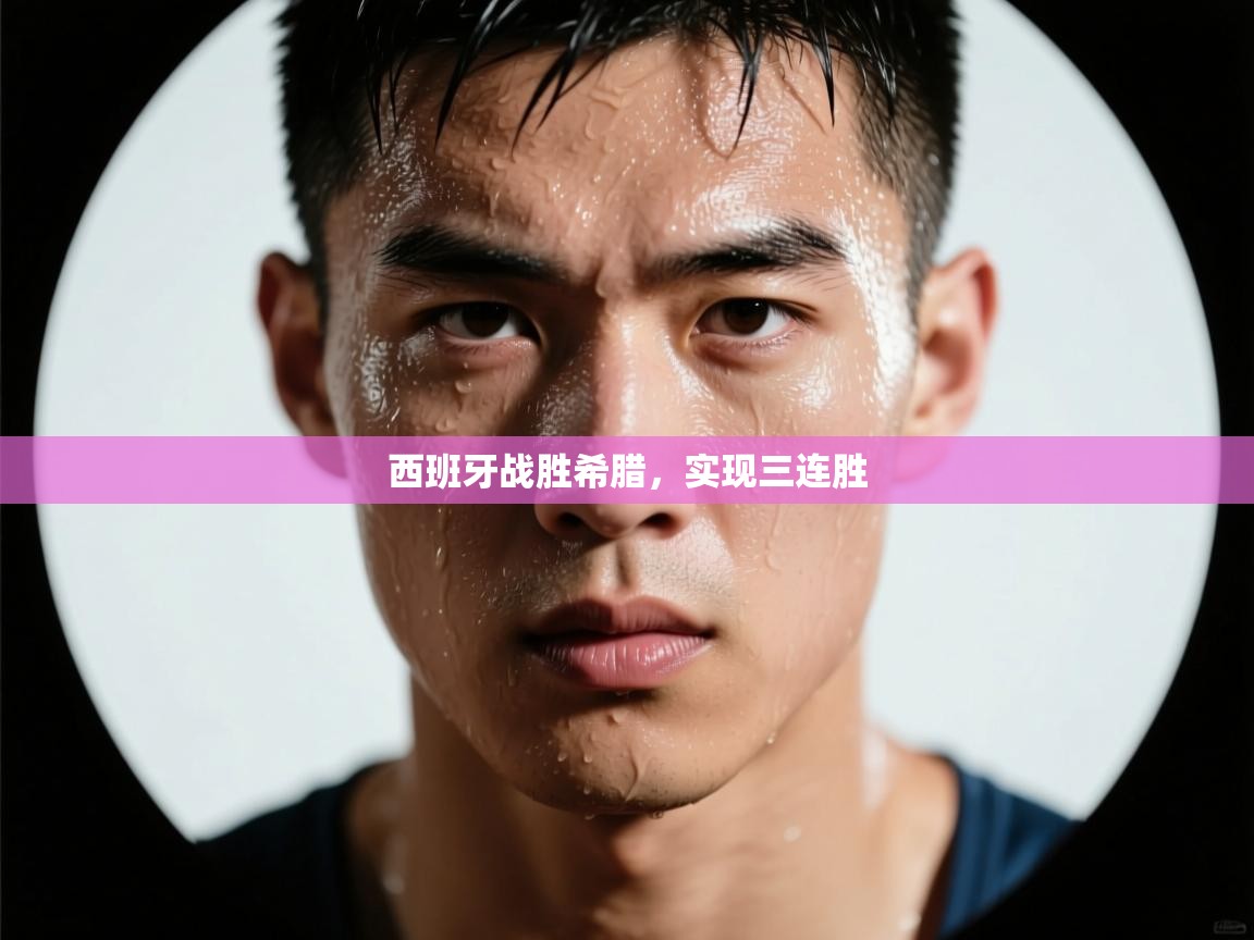 开云kaiyun体育app入口下载官网-西班牙战胜希腊，实现三连胜  第4张