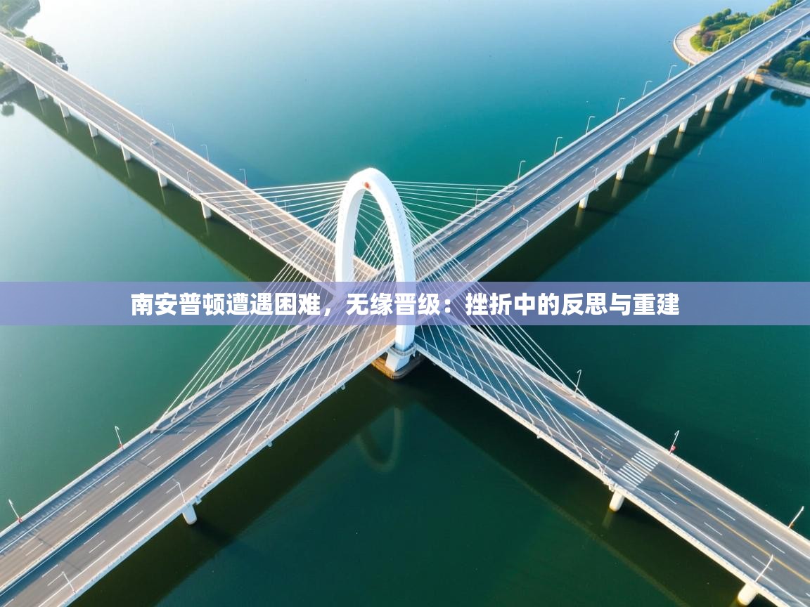 云开体育-南安普顿遭遇困难，无缘晋级：挫折中的反思与重建  第1张