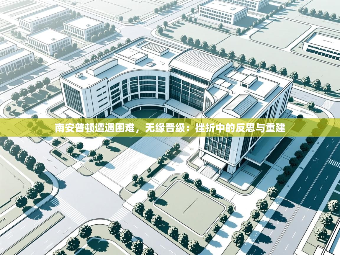 云开体育-南安普顿遭遇困难，无缘晋级：挫折中的反思与重建  第4张