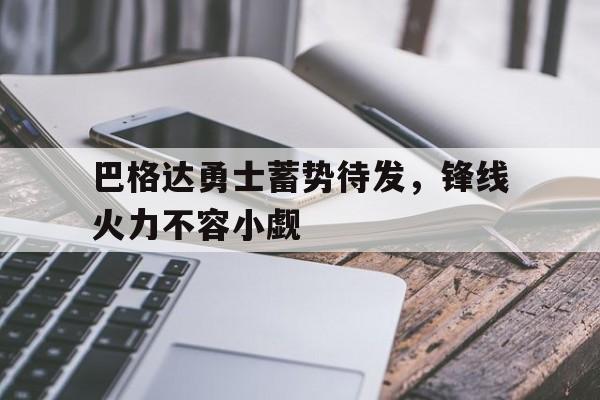 开运体育网站-巴格达勇士蓄势待发，锋线火力不容小觑的简单介绍